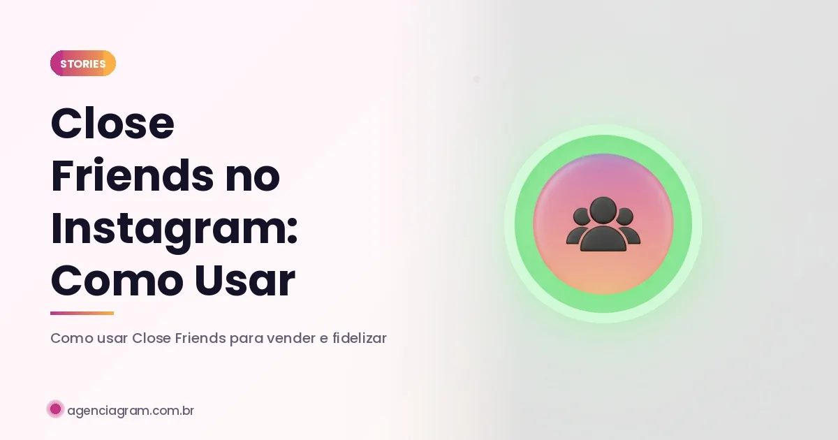 Close Friends no Instagram: Como Usar e Vender Mais