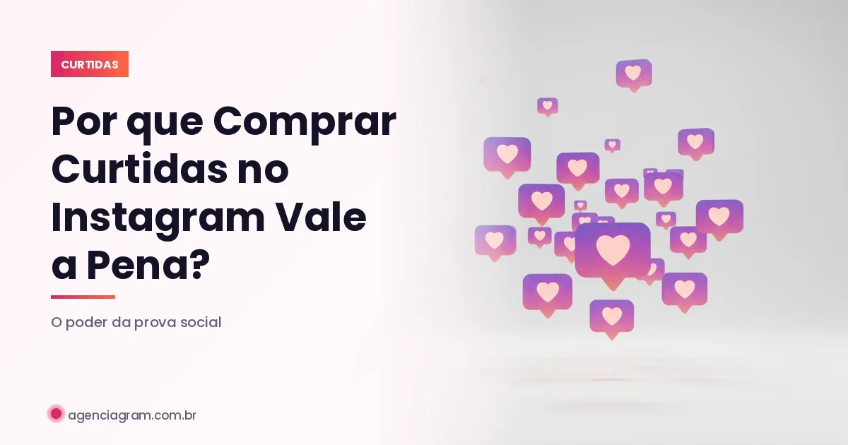 Por que Comprar Curtidas no Instagram Vale a Pena?